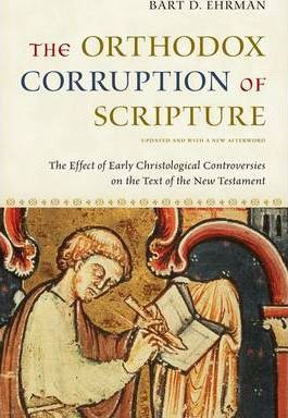 The Orthodox Corruption of Scripture: The Effect of Early Christological Controversies on the Text of the New Testament - Bart D. Ehrman