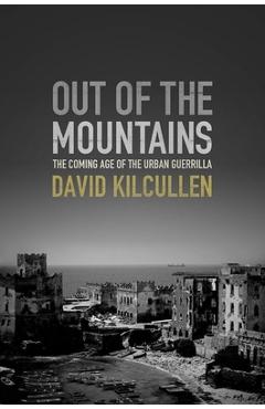 Poza produsului Out of the Mountains: The Coming Age of the Urban Guerrilla - David Kilcullen