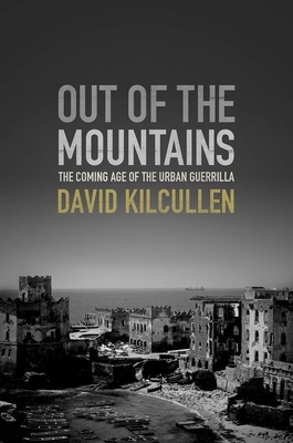 Out of the Mountains: The Coming Age of the Urban Guerrilla - David Kilcullen