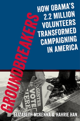 Groundbreakers: How Obama's 2.2 Million Volunteers Transformed Campaigning in America - Elizabeth Mckenna