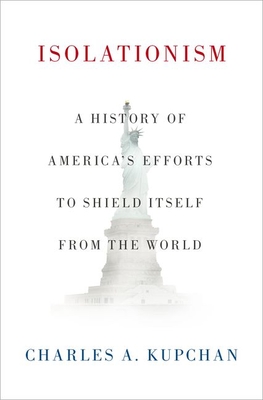 Isolationism: A History of America's Efforts to Shield Itself from the World - Charles A. Kupchan