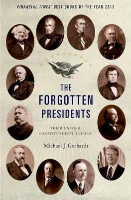The Forgotten Presidents: Their Untold Constitutional Legacy - Michael J. Gerhardt
