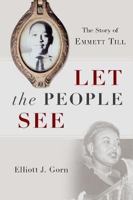 Let the People See: The Story of Emmett Till - Elliott J. Gorn