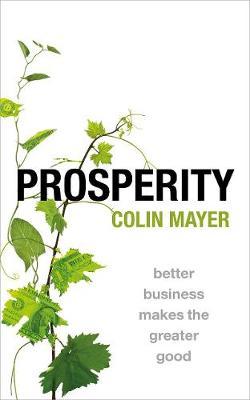 Prosperity: Better Business Makes the Greater Good - Colin Mayer