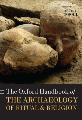 The Oxford Handbook of the Archaeology of Ritual and Religion - Timothy Insoll