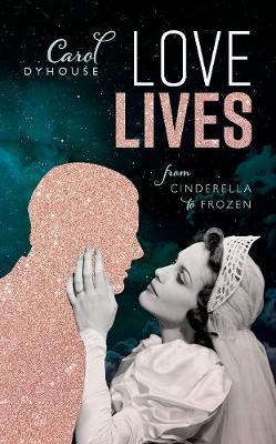 Love Lives: From Cinderella to Frozen - Carol Dyhouse