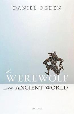 The Werewolf in the Ancient World - Daniel Ogden