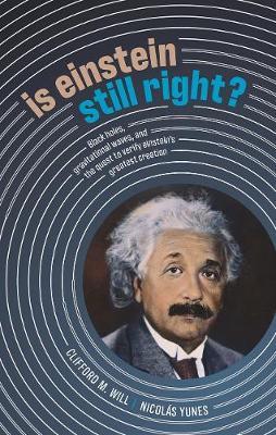Is Einstein Still Right?: Black Holes, Gravitational Waves, and the Quest to Verify Einstein's Greatest Creation - Clifford M. Will