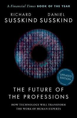 The Future of the Professions: How Technology Will Transform the Work of Human Experts, Updated Edition - Richard Susskind