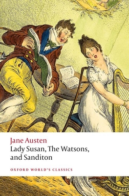 Lady Susan, the Watsons, and Sanditon: Unfinished Fictions and Other Writings - Jane Austen