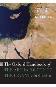 The Oxford Handbook of the Archaeology of the Levant: C. 8000-332 Bce - Margreet L. Steiner