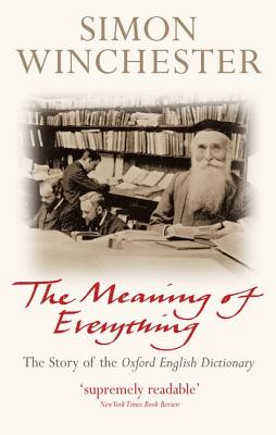 The Meaning of Everything: The Story of the Oxford English Dictionary - Simon Winchester Obe