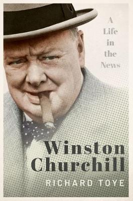 Winston Churchill: A Life in the News - Richard Toye