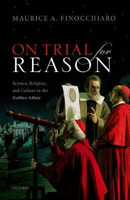 On Trial for Reason: Science, Religion, and Culture in the Galileo Affair - Maurice A. Finocchiaro