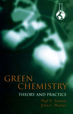Green Chemistry: Theory and Practice - Paul T. Anastas