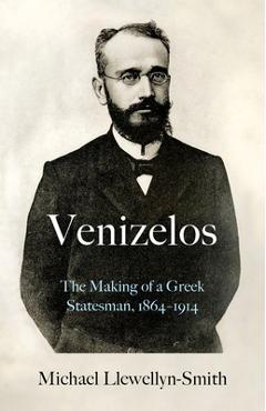 Coperta cărții 'Venizelos: The Making of a Greek Statesman 1864-1914 - Michael Llewellyn-smith'