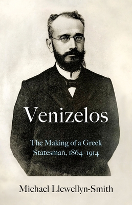 Coperta cărții 'Venizelos: The Making of a Greek Statesman 1864-1914 - Michael Llewellyn-smith'