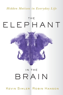 The Elephant in the Brain: Hidden Motives in Everyday Life - Kevin Simler