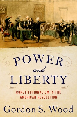 Power and Liberty: Constitutionalism in the American Revolution - Gordon S. Wood