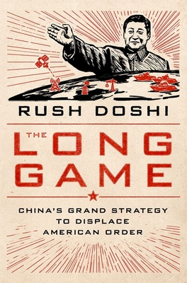 The Long Game: China's Grand Strategy to Displace American Order - Rush Doshi