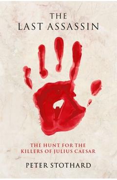 Poza produsului The Last Assassin: The Hunt for the Killers of Julius Caesar - Peter Stothard