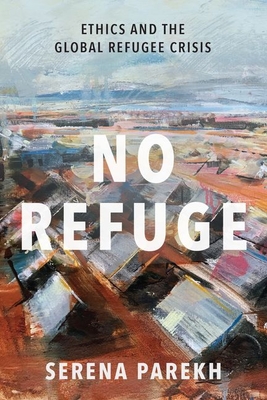 No Refuge: Ethics and the Global Refugee Crisis - Serena Parekh