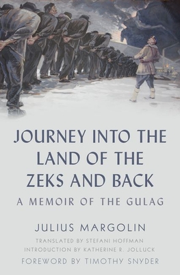 Journey Into the Land of the Zeks and Back: A Memoir of the Gulag - Julius Margolin