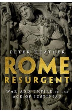 Rome Resurgent: War and Empire in the Age of Justinian - Peter Heather