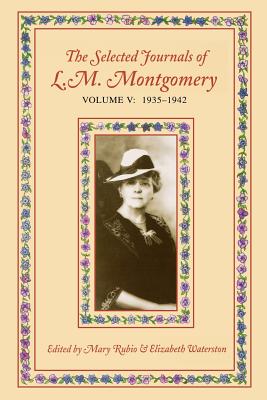 The Selected Journals of L.M. Montgomery, Volume V: 1935-1942 - Mary Rubio