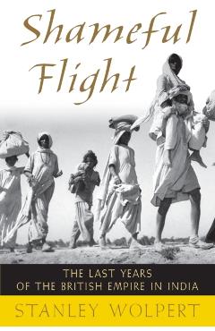 Shameful Flight: The Last Years of the British Empire in India - Stanley A. Wolpert