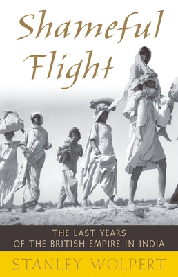 Shameful Flight: The Last Years of the British Empire in India - Stanley A. Wolpert