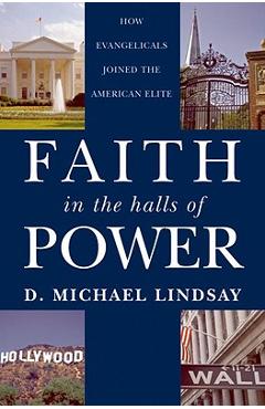 Coperta cărții 'Faith in the Halls of Power: How Evangelicals Joined the American Elite - D. Michael Lindsay'