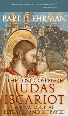 The Lost Gospel of Judas Iscariot: A New Look at Betrayer and Betrayed - Bart D. Ehrman