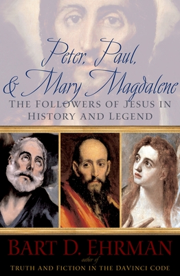 Peter, Paul, and Mary Magdalene: The Followers of Jesus in History and Legend - Bart D. Ehrman