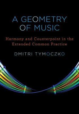 A Geometry of Music: Harmony and Counterpoint in the Extended Common Practice - Dmitri Tymoczko