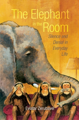 The Elephant in the Room: Silence and Denial in Everyday Life - Eviatar Zerubavel
