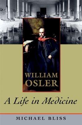William Osler: A Life in Medicine - Michael Bliss