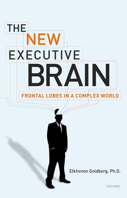 The New Executive Brain: Frontal Lobes in a Complex World - Elkhonon Goldberg