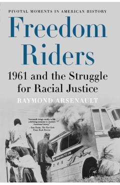 Freedom Riders: 1961 and the Struggle for Racial Justice - Raymond Arsenault