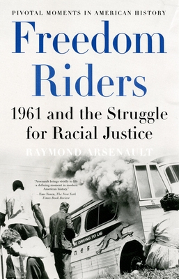 Freedom Riders: 1961 and the Struggle for Racial Justice - Raymond Arsenault