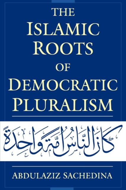 The Islamic Roots of Democratic Pluralism - Abdulaziz Sachedina