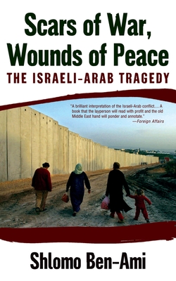 Scars of War, Wounds of Peace: The Israeli-Arab Tragedy - Shlomo Ben-ami