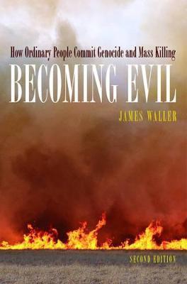 Becoming Evil: How Ordinary People Commit Genocide and Mass Killing - James E. Waller