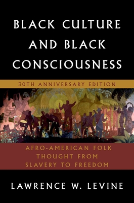 Black Culture and Black Consciousness: Afro-American Folk Thought from Slavery to Freedom - Lawrence W. Levine