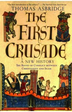 The First Crusade: A New History - Thomas Asbridge