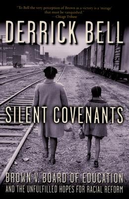 Silent Covenants: Brown V. Board of Education and the Unfulfilled Hopes for Racial Reform - Derrick Bell