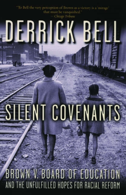Silent Covenants: Brown V. Board of Education and the Unfulfilled Hopes for Racial Reform - Derrick Bell