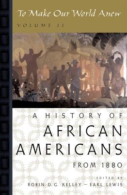 To Make Our World Anew: Volume II: A History of African Americans Since 1880 - Robin D. G. Kelley
