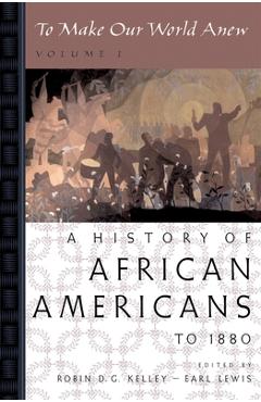 Poza produsului To Make Our World Anew: Volume I: A History of African Americans to 1880 - Robin D. G. Kelley