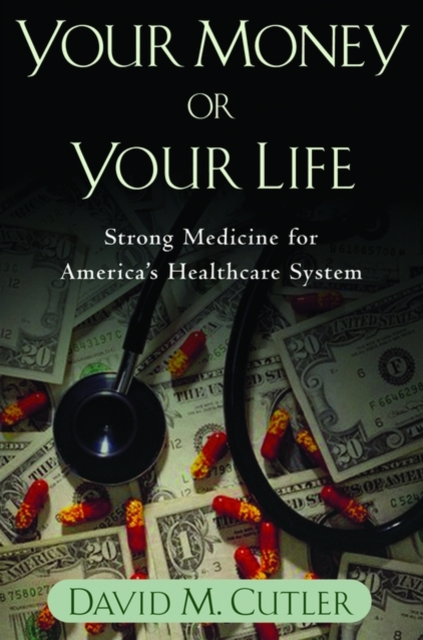 Your Money or Your Life: Strong Medicine for America's Health Care System - David M. Cutler